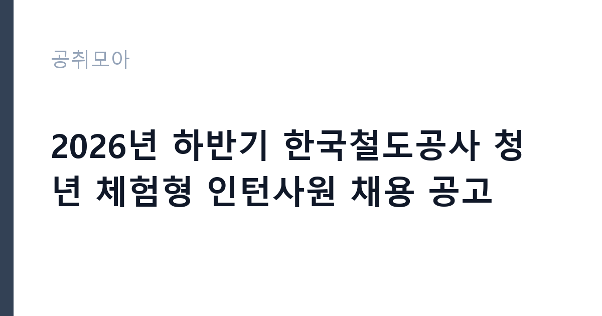 2026년 하반기 한국철도공사 청년 체험형 인턴사원 채용 공고 썸네일