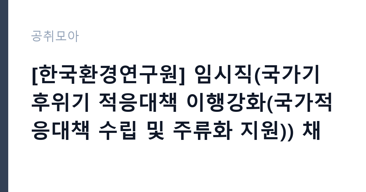 [한국환경연구원] 임시직(국가기후위기 적응대책 이행강화(국가적응대책 수립 및 주류화 지원)) 채용 공고(0916) 썸네일