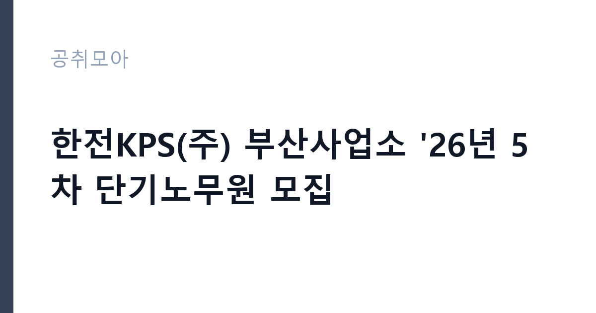 한전KPS(주) 부산사업소 '26년 5차 단기노무원 모집 썸네일