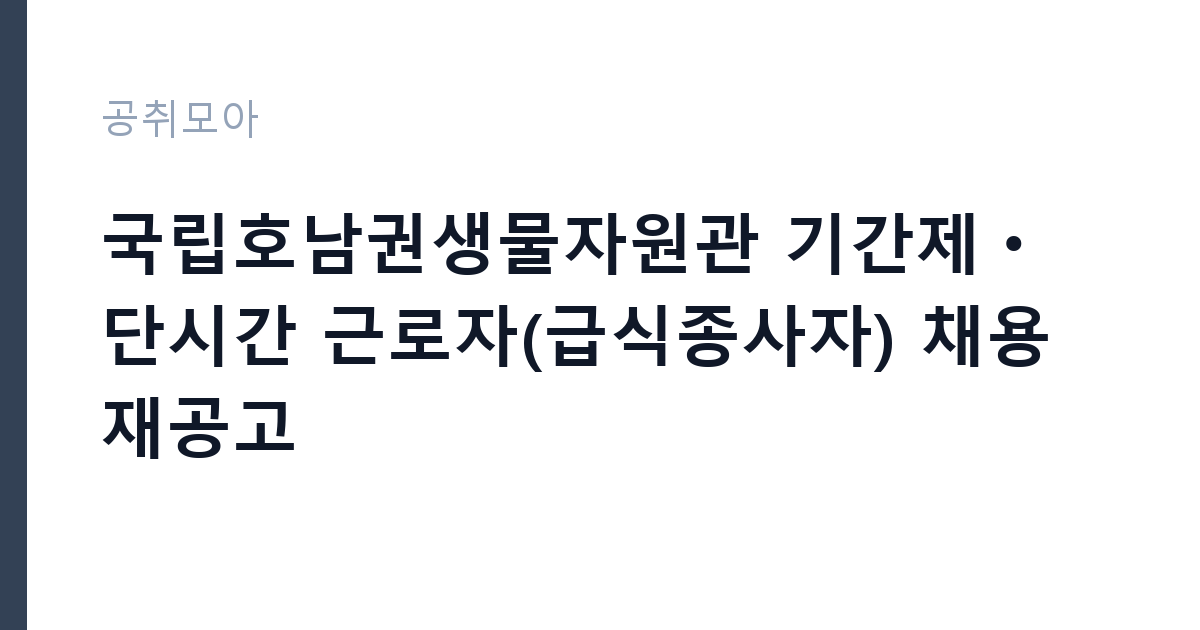 국립호남권생물자원관 기간제ㆍ단시간 근로자(급식종사자) 채용 재공고 썸네일