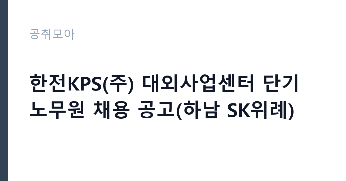 한전KPS(주) 대외사업센터 단기노무원 채용 공고(하남 SK위례) 썸네일