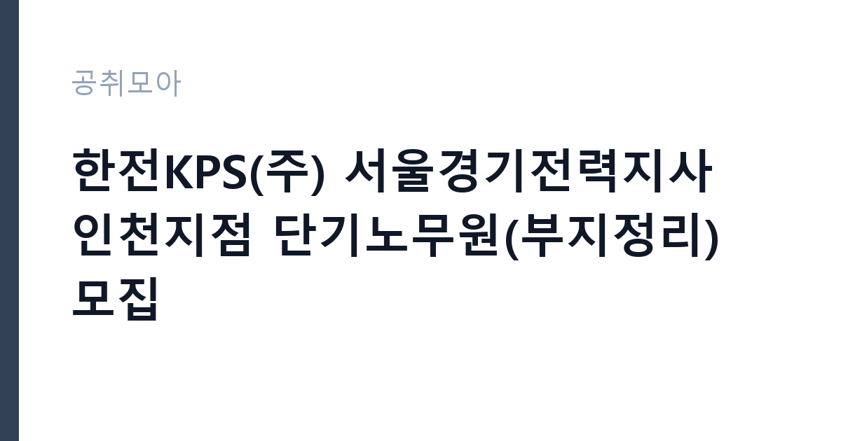 한전KPS(주) 서울경기전력지사 인천지점 단기노무원(부지정리) 모집 썸네일