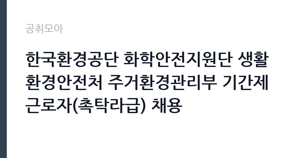 한국환경공단 화학안전지원단 생활환경안전처 주거환경관리부 기간제근로자(촉탁라급) 채용 썸네일
