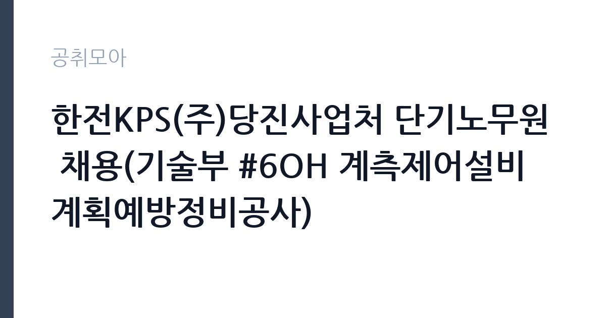 한전KPS(주)당진사업처 단기노무원 채용(기술부 #6OH 계측제어설비 계획예방정비공사) 썸네일