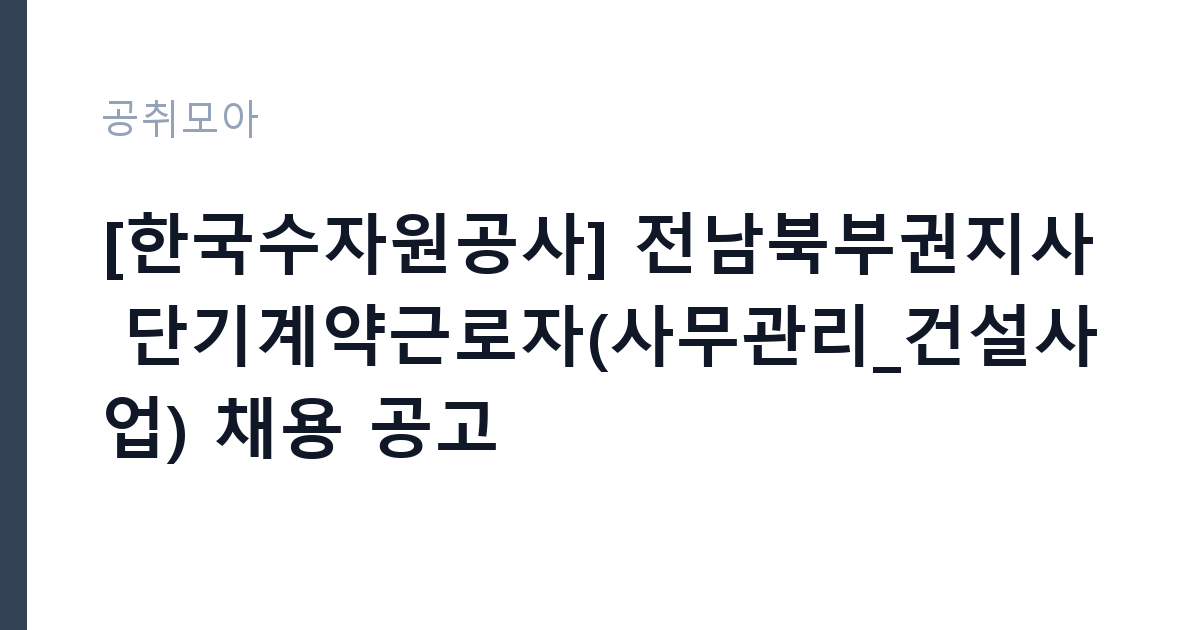 [한국수자원공사] 전남북부권지사 단기계약근로자(사무관리_건설사업) 채용 공고 썸네일