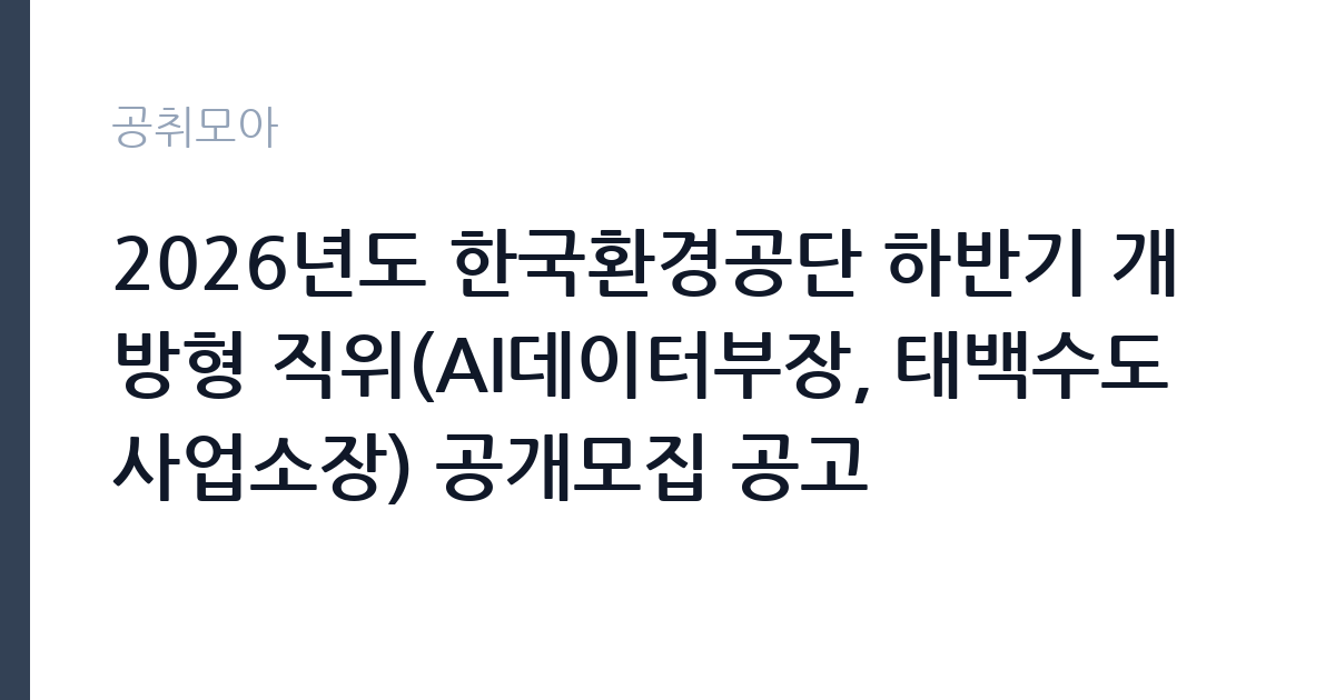 2026년도 한국환경공단 하반기 개방형 직위(AI데이터부장, 태백수도사업소장) 공개모집 공고 썸네일
