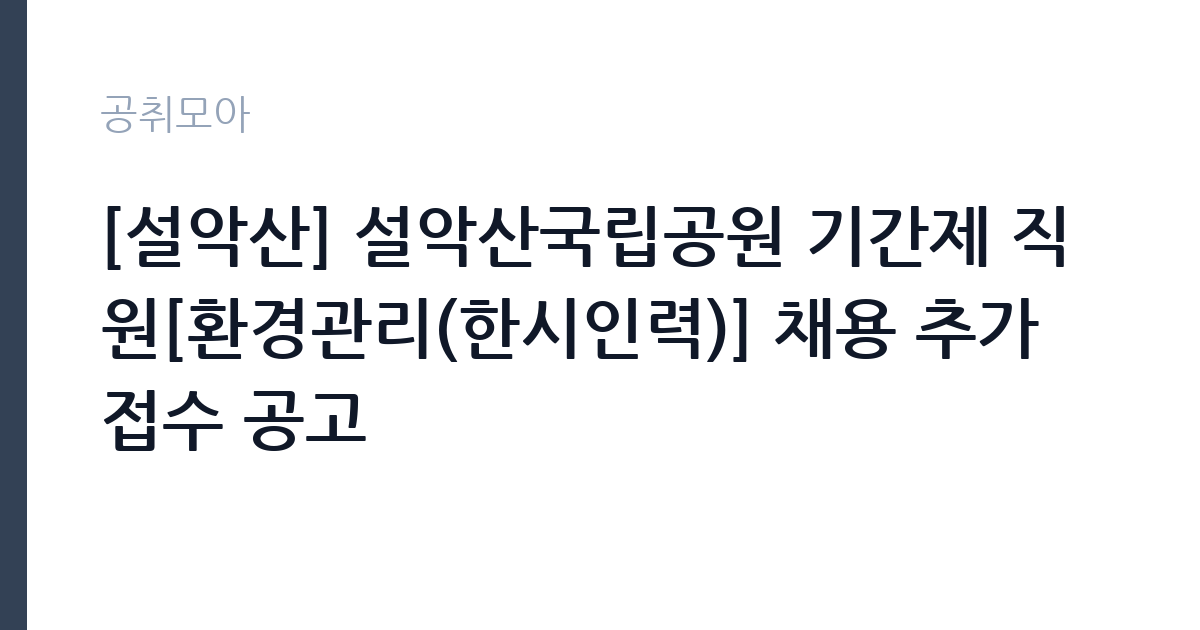 [설악산] 설악산국립공원 기간제 직원[환경관리(한시인력)] 채용 추가접수 공고 썸네일