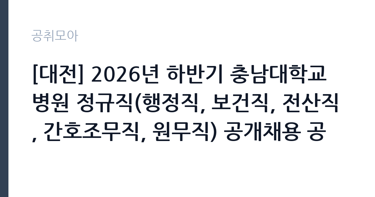 [대전] 2026년 하반기 충남대학교병원 정규직(행정직, 보건직, 전산직, 간호조무직, 원무직) 공개채용 공고 썸네일