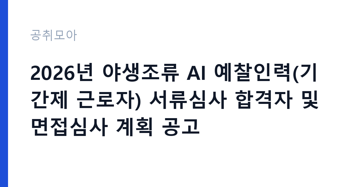 2026년 야생조류 AI 예찰인력(기간제 근로자) 서류심사 합격자 및 면접심사 계획 공고 썸네일