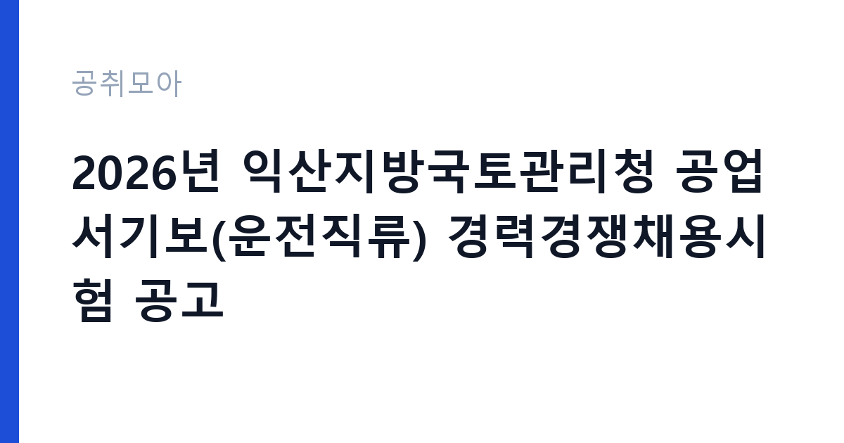 2026년 익산지방국토관리청 공업서기보(운전직류) 경력경쟁채용시험 공고 썸네일