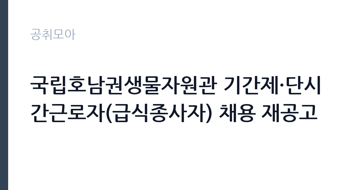 국립호남권생물자원관 기간제·단시간근로자(급식종사자) 채용 재공고 썸네일