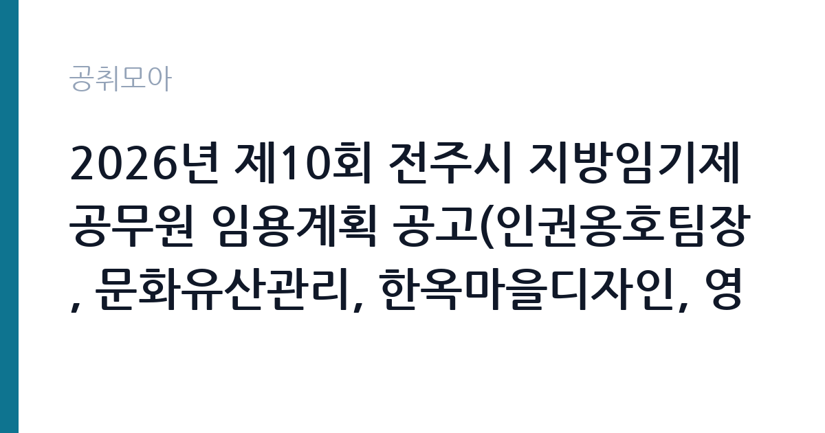 2026년 제10회 전주시 지방임기제공무원 임용계획 공고(인권옹호팀장, 문화유산관리, 한옥마을디자인, 영상홍보, 전주시민기록관) 썸네일