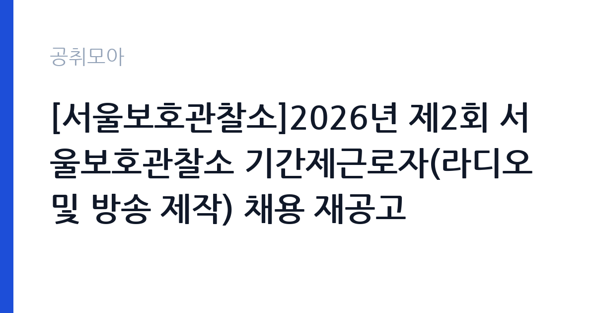 [서울보호관찰소]2026년 제2회 서울보호관찰소 기간제근로자(라디오 및 방송 제작) 채용 재공고 썸네일