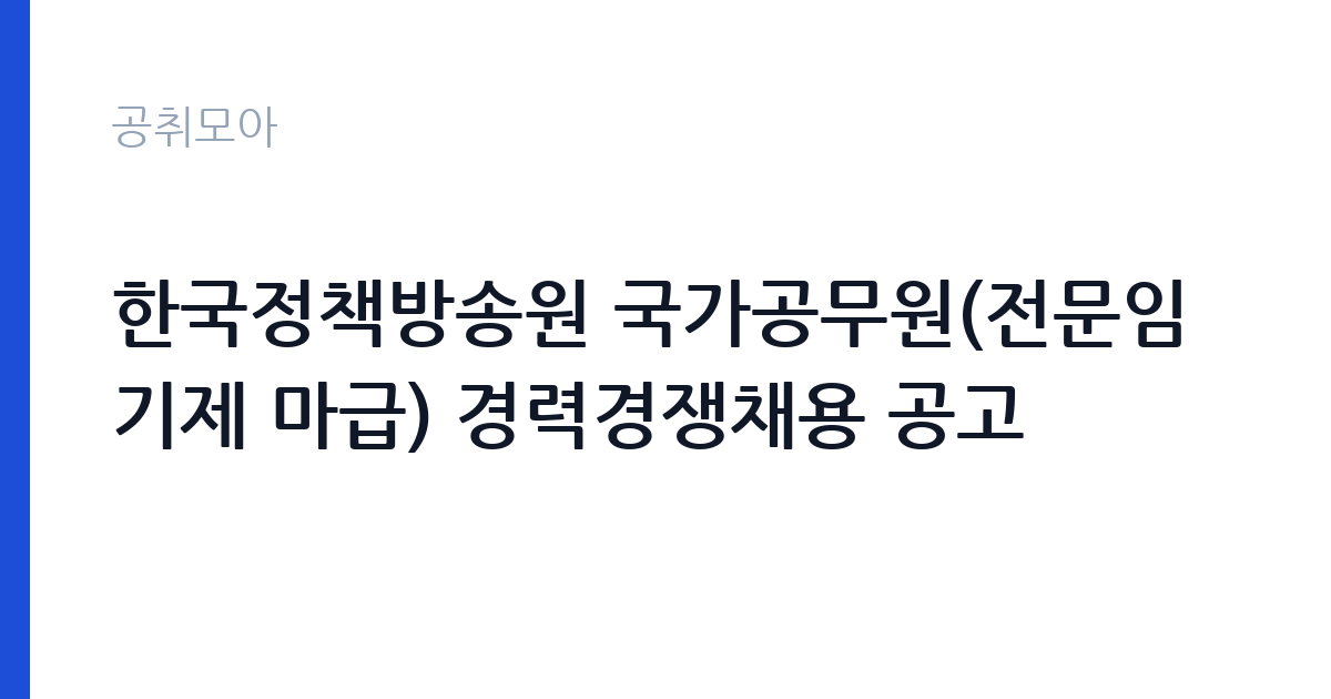 한국정책방송원 국가공무원(전문임기제 마급) 경력경쟁채용 공고 썸네일