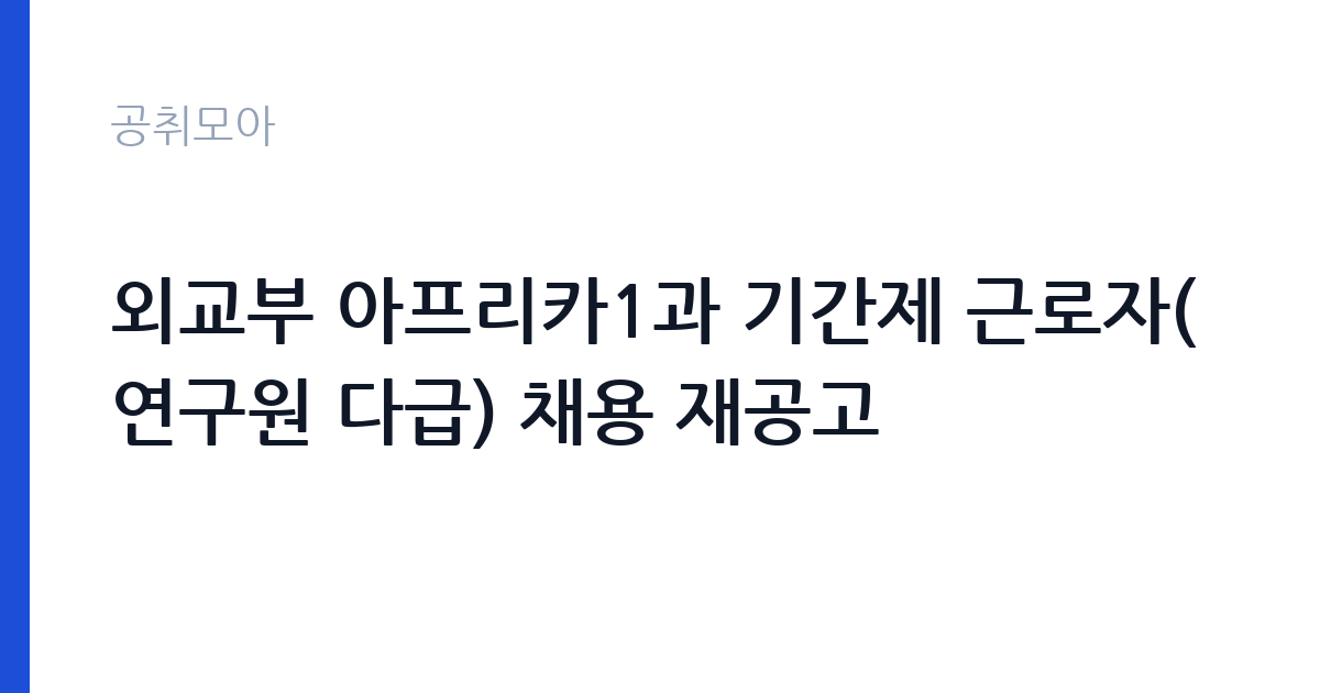 외교부 아프리카1과 기간제 근로자(연구원 다급) 채용 재공고 썸네일