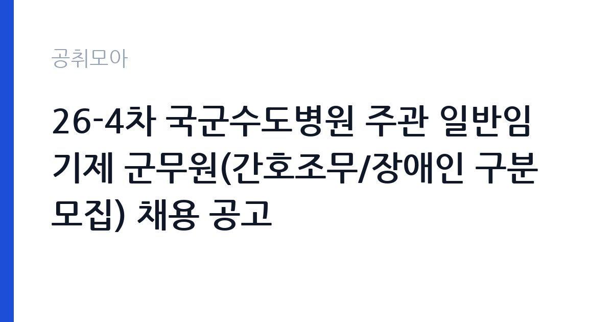 26-4차 국군수도병원 주관 일반임기제 군무원(간호조무/장애인 구분모집) 채용 공고 썸네일