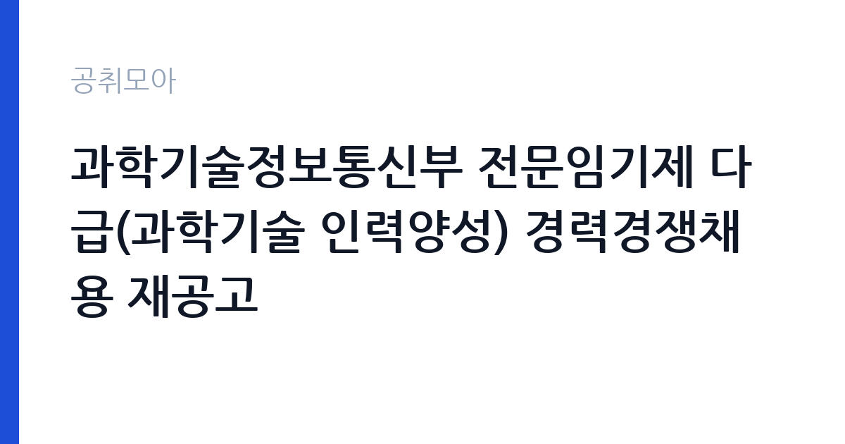 과학기술정보통신부 전문임기제 다급(과학기술 인력양성) 경력경쟁채용 재공고 썸네일