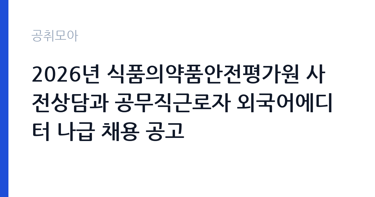 2026년 식품의약품안전평가원 사전상담과 공무직근로자 외국어에디터 나급 채용 공고 썸네일