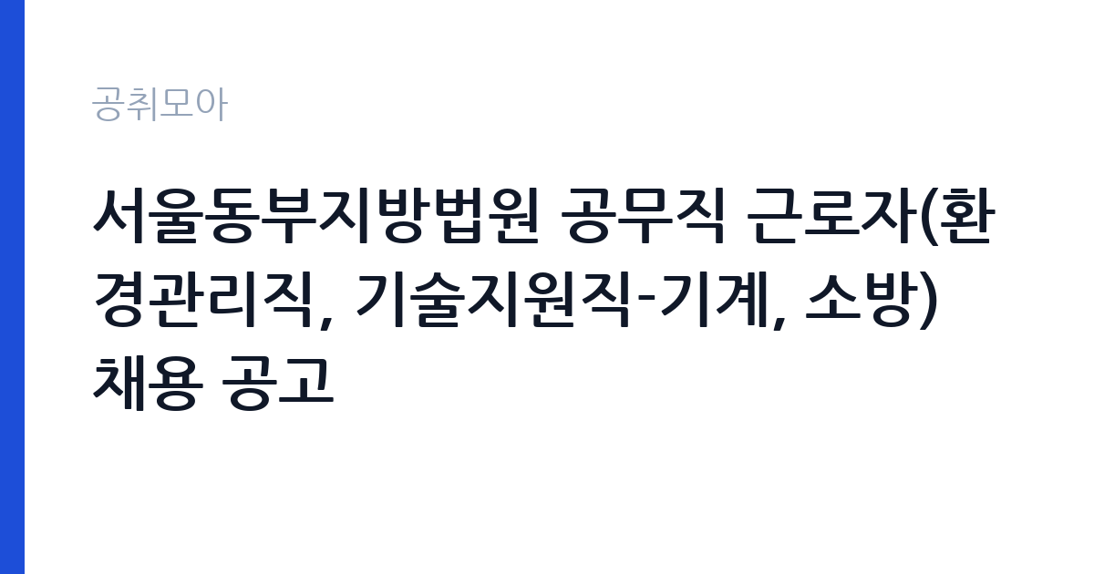 서울동부지방법원 공무직 근로자(환경관리직, 기술지원직-기계, 소방) 채용 공고 썸네일